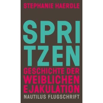 Spritzen. Geschichte der weiblichen Ejakulation