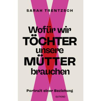 Wofür wir Töchter unsere Mütter brauchen