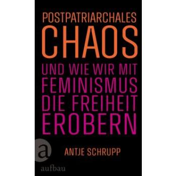 Postpatriarchales Chaos und wie wir mit Feminismus die Freiheit erobern