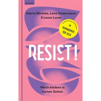 Resist! Weich bleiben in harten Zeiten.