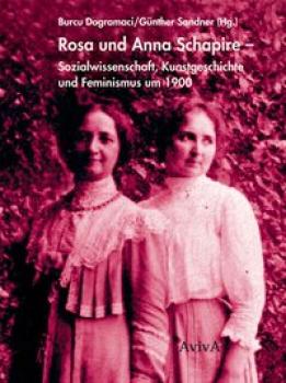 Rosa und Anna Schapire. Sozialwissenschaft, Kunstgeschichte und Feminismus um 1900