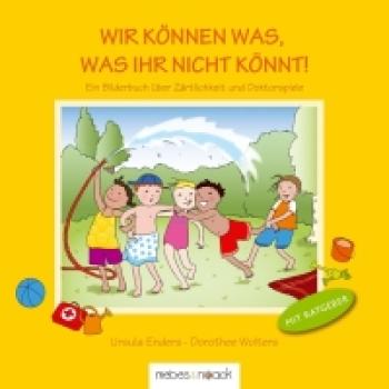 Wir können was, was ihr nicht könnt. Ein Bilderbuch über Zärtlichkeit und Doktorspiele