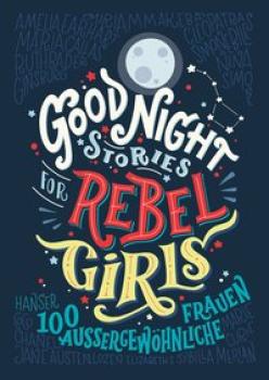 Good Night Stories for Rebel Girls. 100 außergewöhnliche Frauen