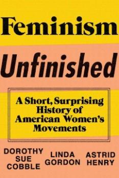 Feminism Unfinished. A short, surprising History of American Womens Movements