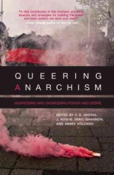 Queering Anarchism. Addressing and Undressing Power and Desire