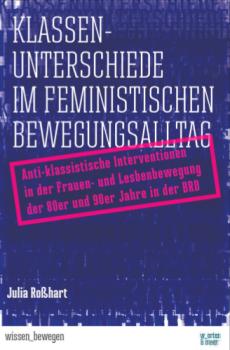 Klassenunterschiede im feministischen Bewegungsalltag. Anti-klassistische Intervention in der Frauen- und Lesbenbewegung der 80er und 90er Jahre der BRD