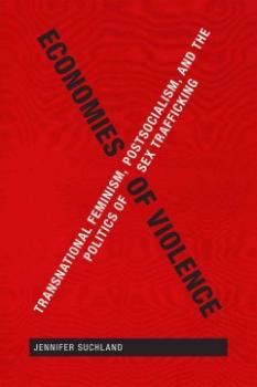 Economies of Violence. Transnational Feminism, Postsocialism, and the Politics of Sex Trafficking