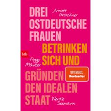 Drei ostdeutsche Frauen betrinken sich und gründen den idealen Staat
