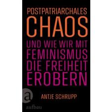 Postpatriarchales Chaos und wie wir mit Feminismus die Freiheit erobern
