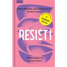 Resist! Weich bleiben in harten Zeiten.