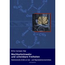 Machbarkeitswahn und scheinbare Freiheiten. Feministische Kritik an Gen- und Reproduktiontechniken