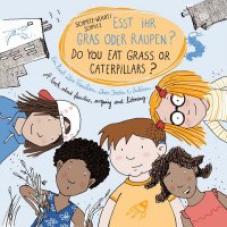 Esst ihr Raupen oder Gras? - Do you eat grass or caterpillars? Ein Buch über Familien, übers Streiten und Zuhören