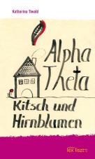 Alpha Theta. Kitsch und Hirnblumen