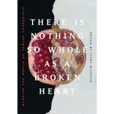 There Is Nothing So Whole as a Broken Heart
