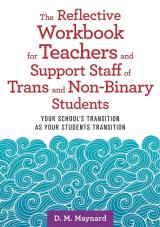 The Reflective Workbook for Teachers and Support Staff of Trans and Nin-Binary Students